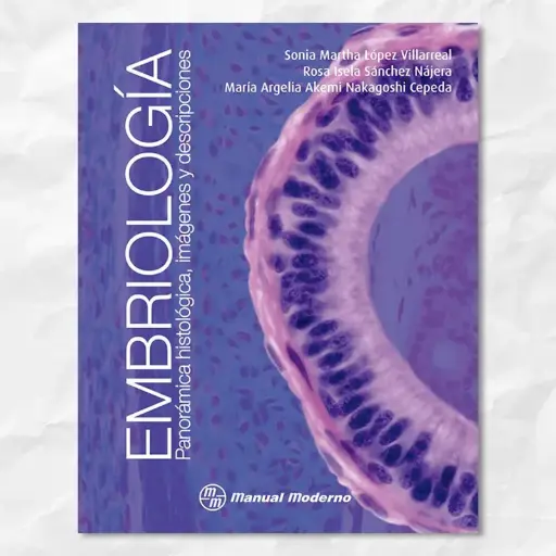 Embriología. Panorámica histológica, imágenes y descripciones. Sonia Martha López Villarreal. Manual Moderno